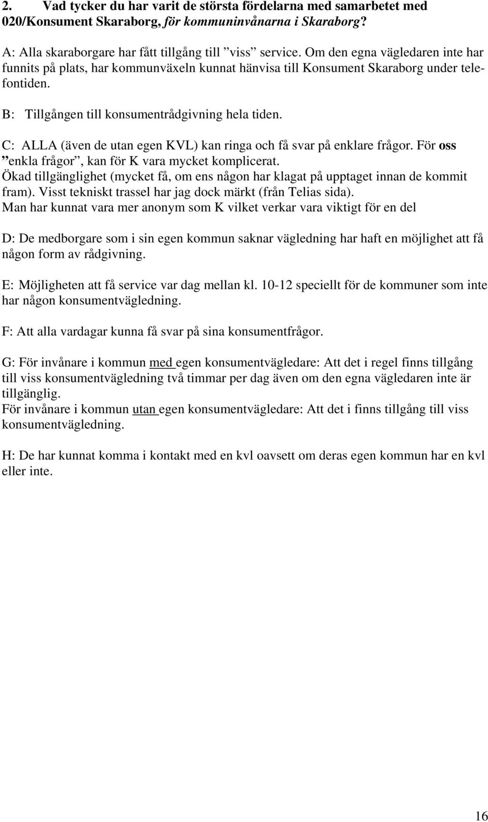 C: ALLA (även de utan egen KVL) kan ringa och få svar på enklare frågor. För oss enkla frågor, kan för K vara mycket komplicerat.