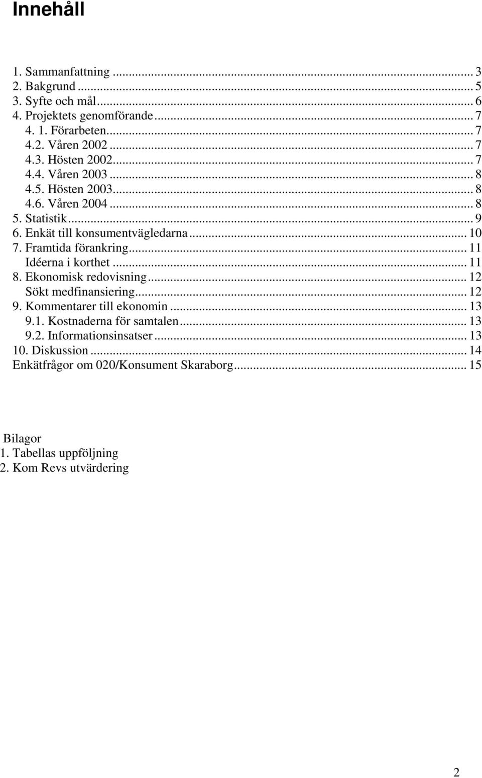 .. 11 Idéerna i korthet... 11 8. Ekonomisk redovisning... 12 Sökt medfinansiering... 12 9. Kommentarer till ekonomin... 13 9.1. Kostnaderna för samtalen.