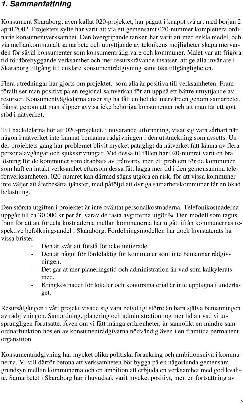 Den övergripande tanken har varit att med enkla medel, och via mellankommunalt samarbete och utnyttjande av teknikens möjligheter skapa mervärden för såväl konsumenter som konsumentrådgivare och
