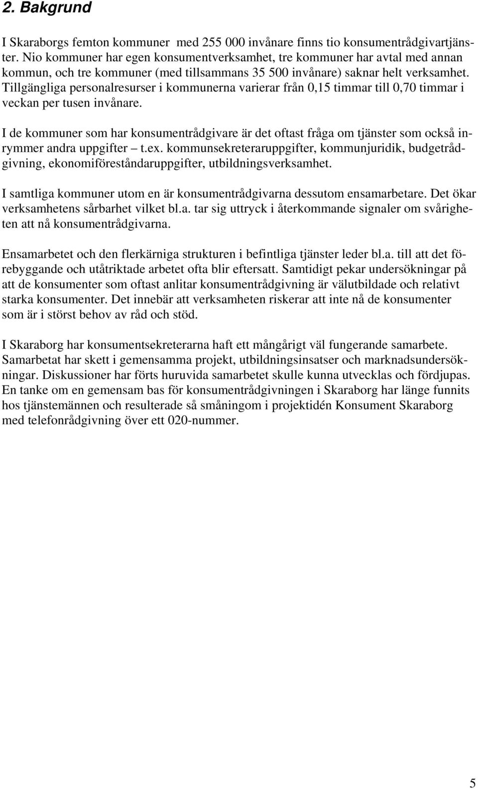 Tillgängliga personalresurser i kommunerna varierar från 0,15 timmar till 0,70 timmar i veckan per tusen invånare.