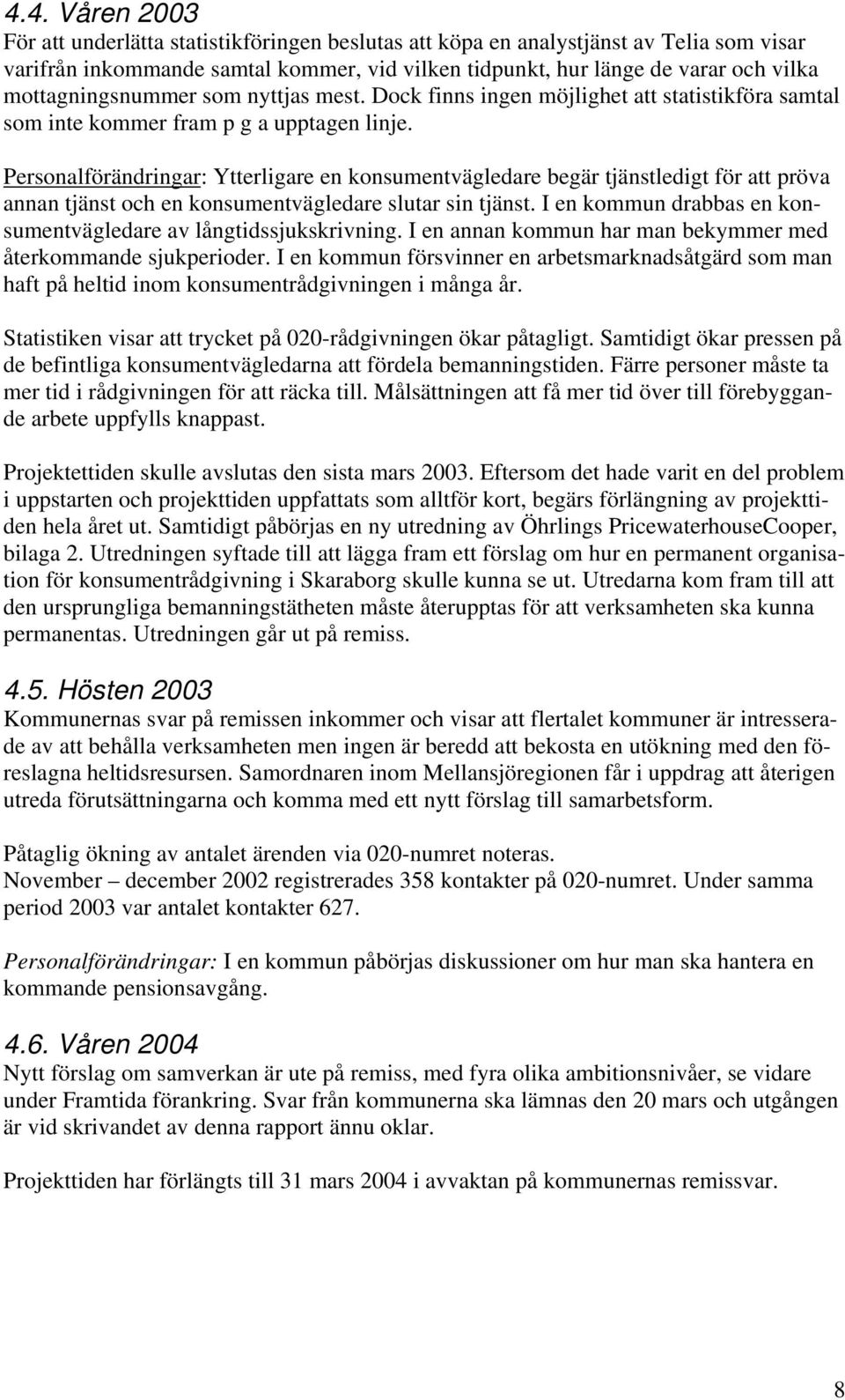 Personalförändringar: Ytterligare en konsumentvägledare begär tjänstledigt för att pröva annan tjänst och en konsumentvägledare slutar sin tjänst.