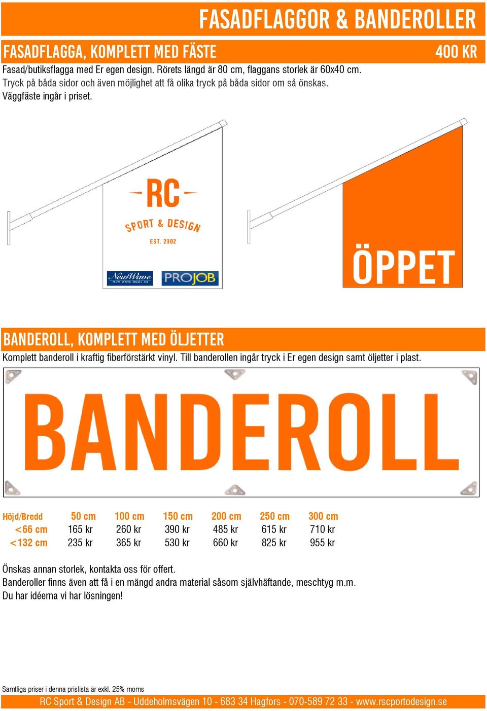 400 kr BANDEROLL, KOMPLETT MED ÖLJETTER Komplett banderoll i kraftig fiberförstärkt vinyl. Till banderollen ingår tryck i Er egen design samt öljetter i plast.