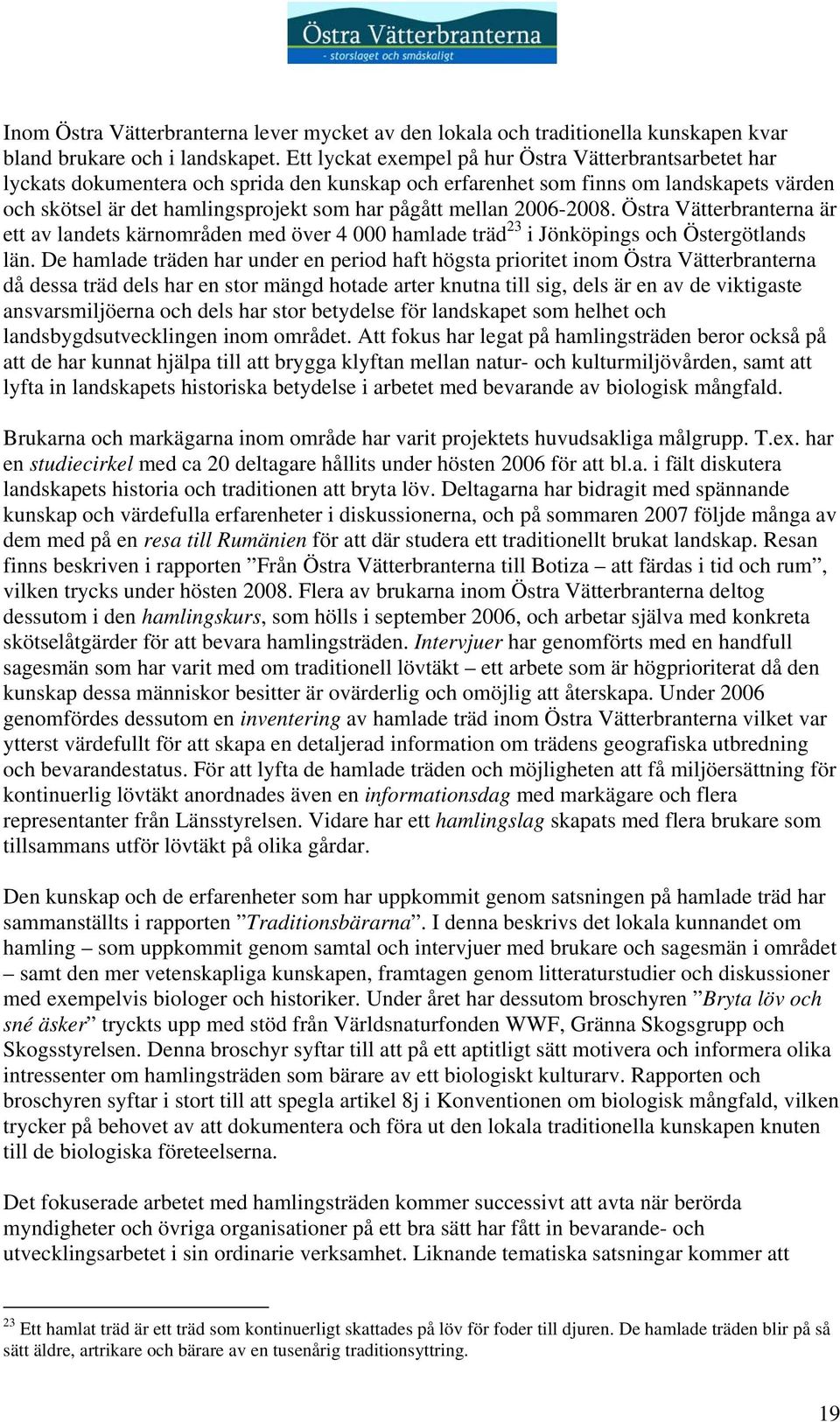 mellan 2006-2008. Östra Vätterbranterna är ett av landets kärnområden med över 4 000 hamlade träd 23 i Jönköpings och Östergötlands län.