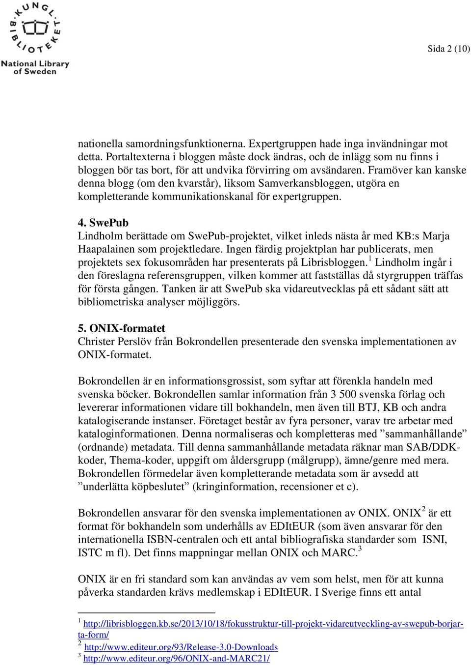 Framöver kan kanske denna blogg (om den kvarstår), liksom Samverkansbloggen, utgöra en kompletterande kommunikationskanal för expertgruppen. 4.