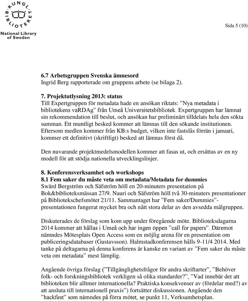 Expertgruppen har lämnat sin rekommendation till beslut, och ansökan har preliminärt tilldelats hela den sökta summan. Ett muntligt besked kommer att lämnas till den sökande institutionen.