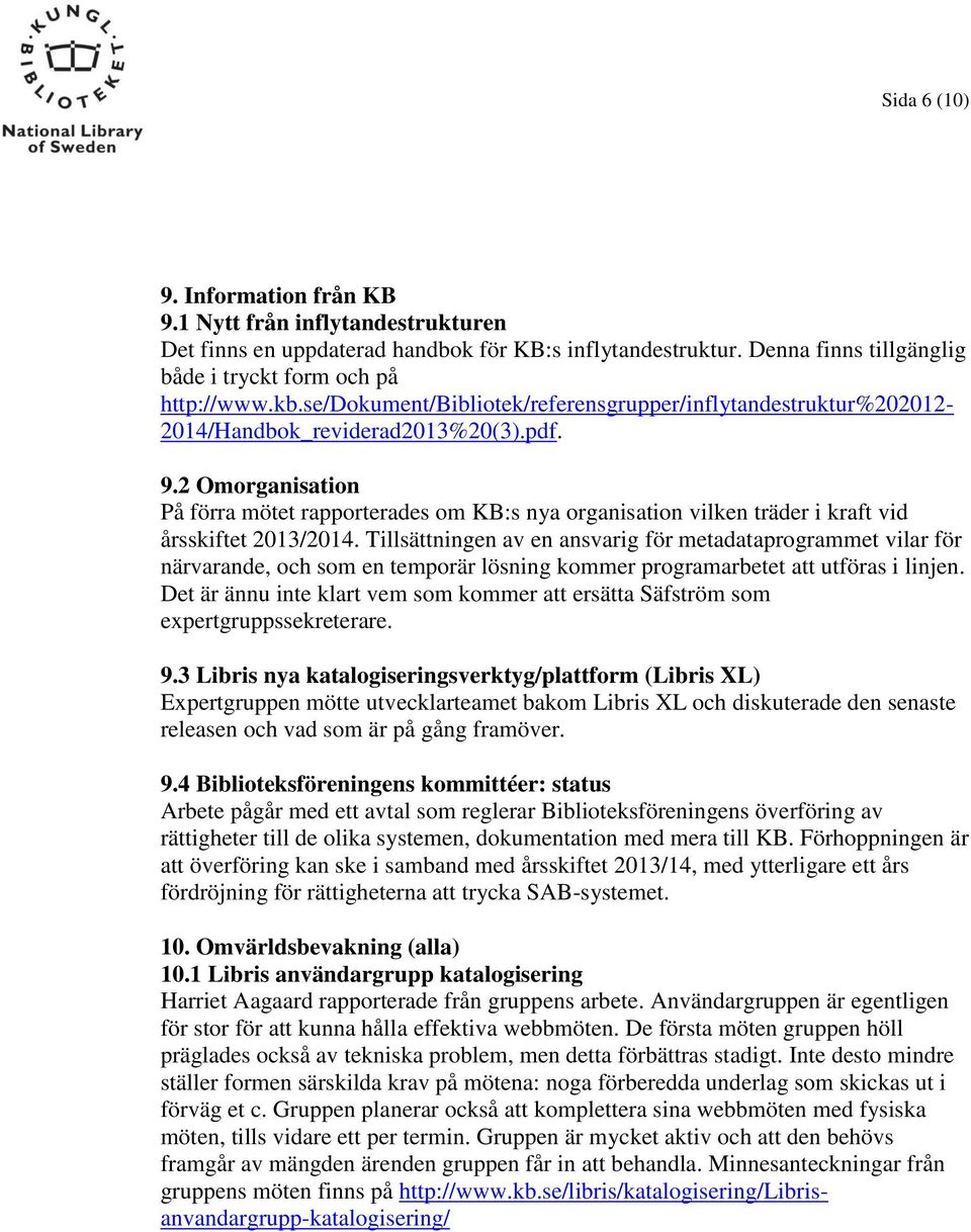 2 Omorganisation På förra mötet rapporterades om KB:s nya organisation vilken träder i kraft vid årsskiftet 2013/2014.