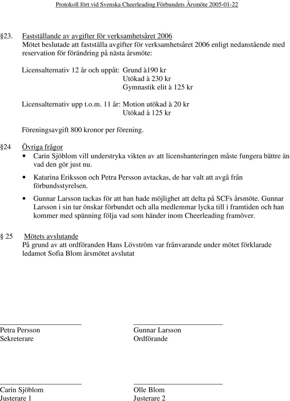 24 Övriga frågor Carin Sjöblom vill understryka vikten av att licenshanteringen måste fungera bättre än vad den gör just nu.