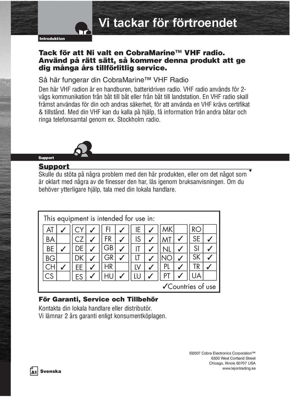 VHF radio används för 2- vägs kommunikation från båt till båt eller från båt till landstation.