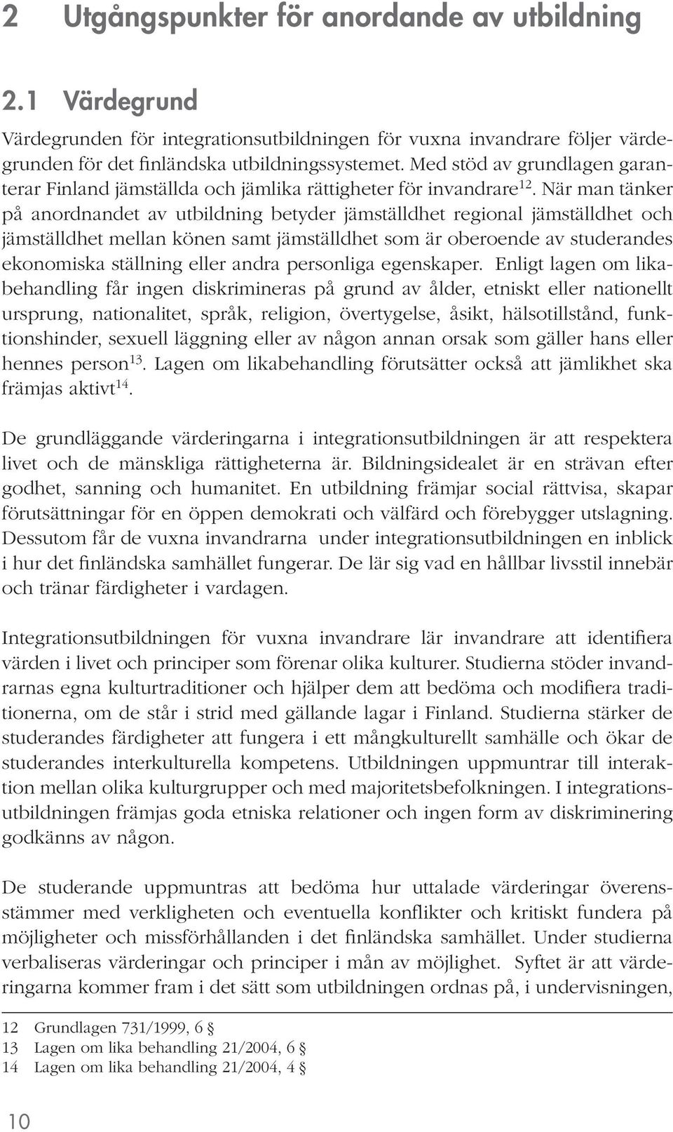 När man tänker på anordnandet av utbildning betyder jämställdhet regional jämställdhet och jämställdhet mellan könen samt jämställdhet som är oberoende av studerandes ekonomiska ställning eller andra