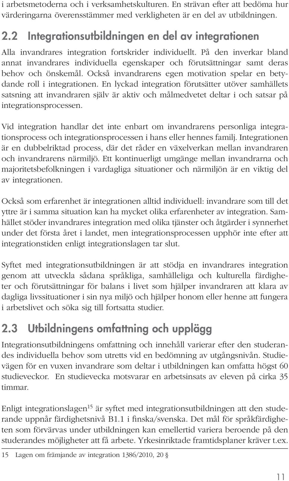 På den inverkar bland annat invandrares individuella egenskaper och förutsättningar samt deras behov och önskemål. Också invandrarens egen motivation spelar en betydande roll i integrationen.