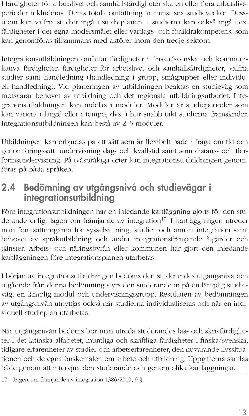 färdigheter i det egna modersmålet eller vardags- och föräldrakompetens, som kan genomföras tillsammans med aktörer inom den tredje sektorn.