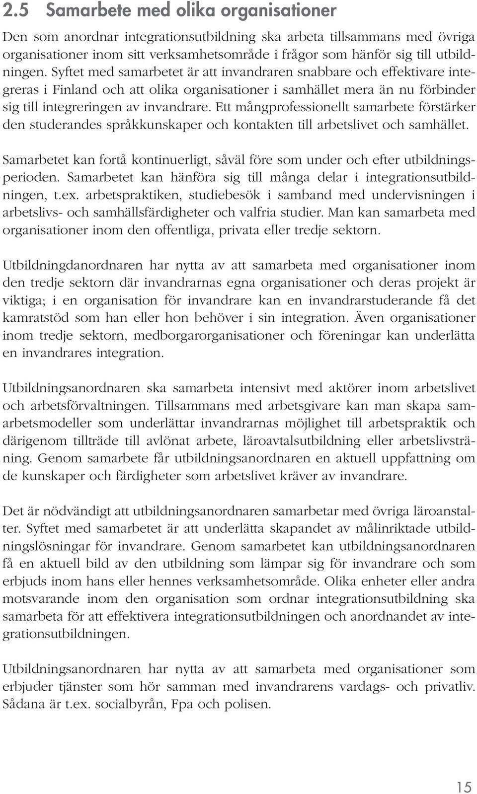 Ett mångprofessionellt samarbete förstärker den studerandes språkkunskaper och kontakten till arbetslivet och samhället.