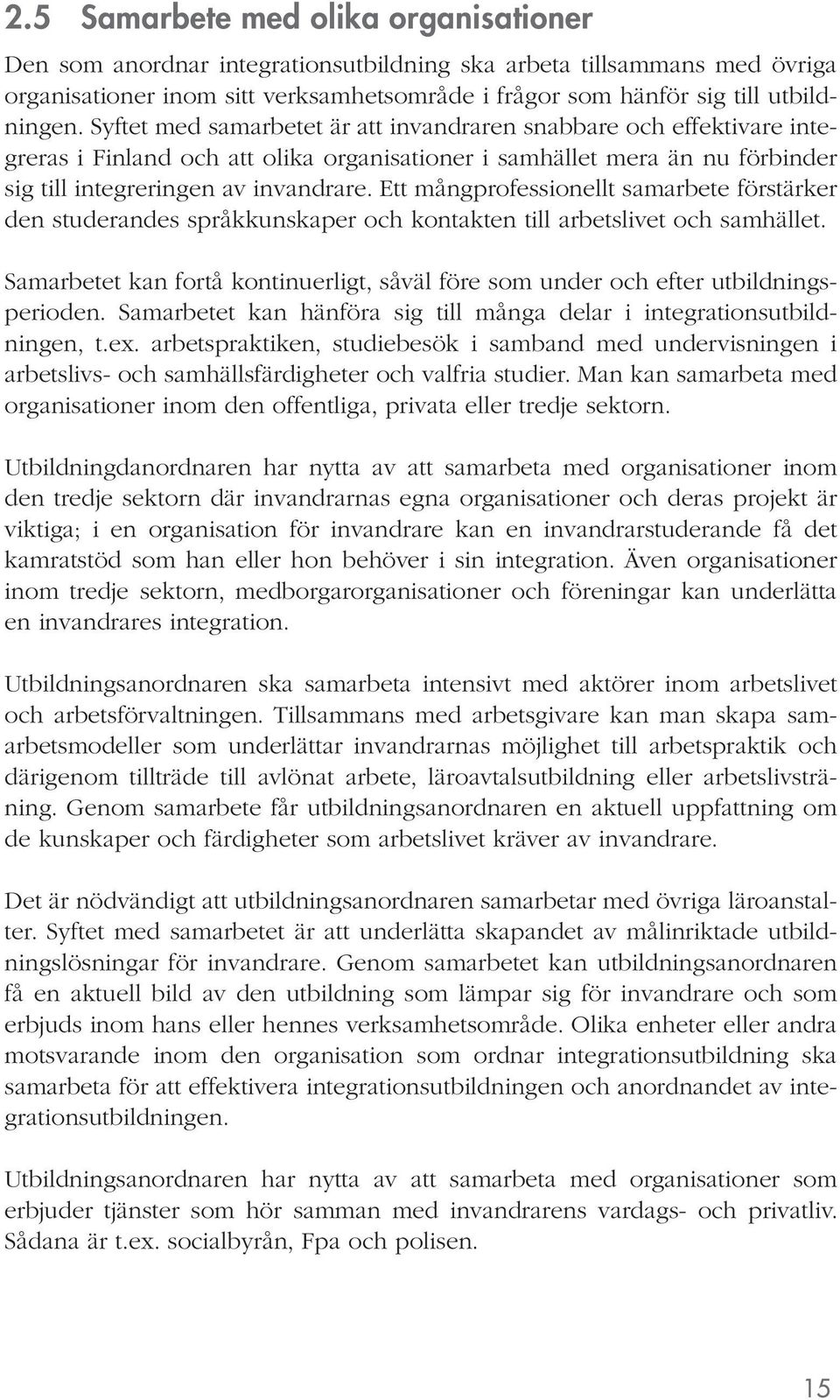 Ett mångprofessionellt samarbete förstärker den studerandes språkkunskaper och kontakten till arbetslivet och samhället.