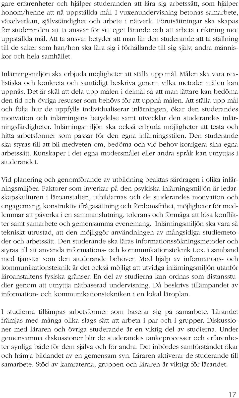 Förutsättningar ska skapas för studeranden att ta ansvar för sitt eget lärande och att arbeta i riktning mot uppställda mål.