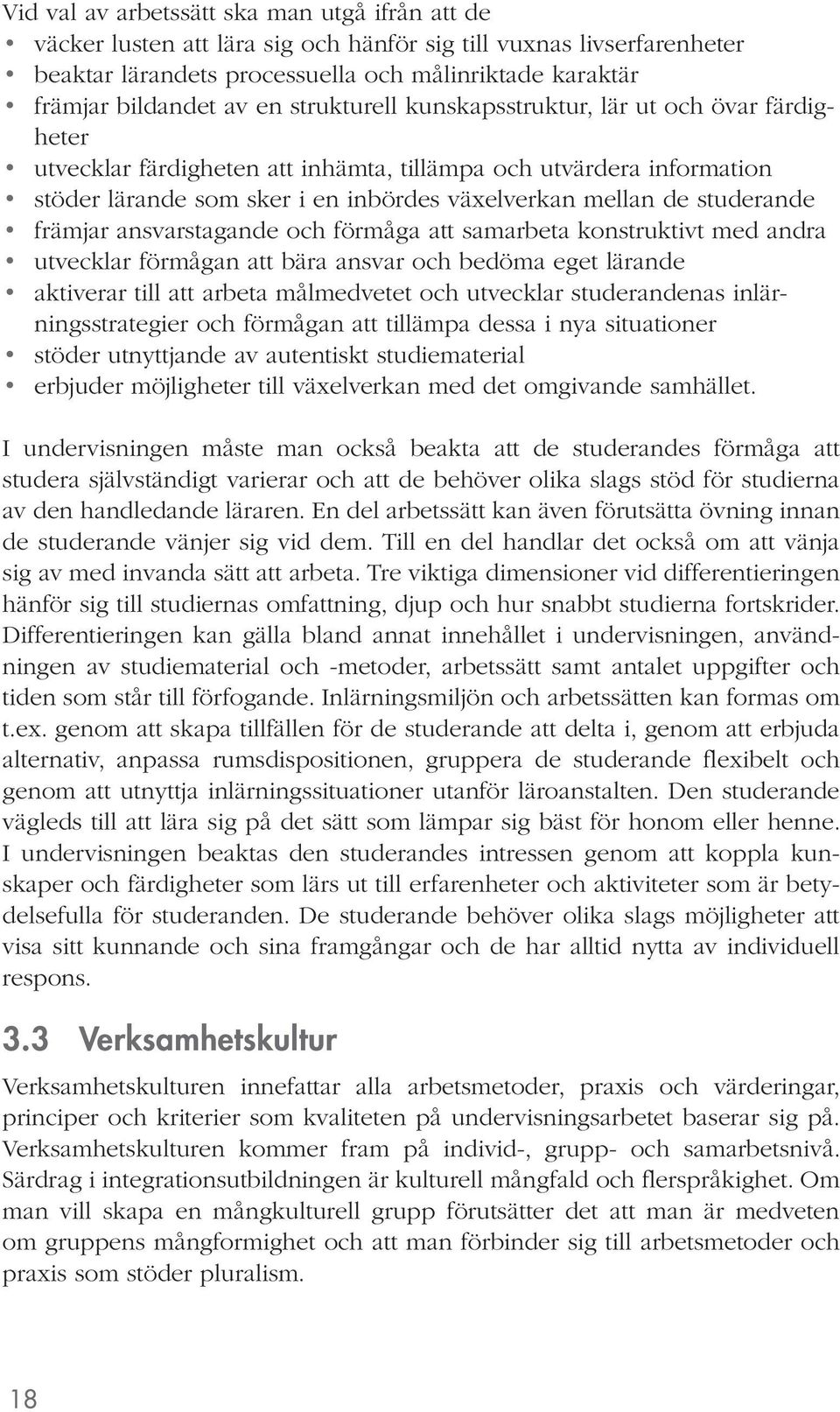 främjar ansvarstagande och förmåga att samarbeta konstruktivt med andra utvecklar förmågan att bära ansvar och bedöma eget lärande aktiverar till att arbeta målmedvetet och utvecklar studerandenas