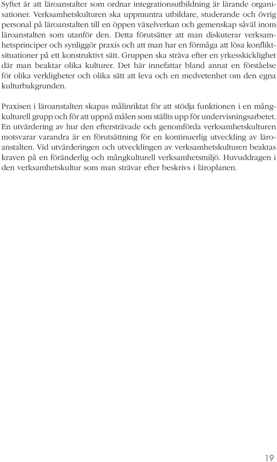 Detta förutsätter att man diskuterar verksamhetsprinciper och synliggör praxis och att man har en förmåga att lösa konfliktsituationer på ett konstruktivt sätt.