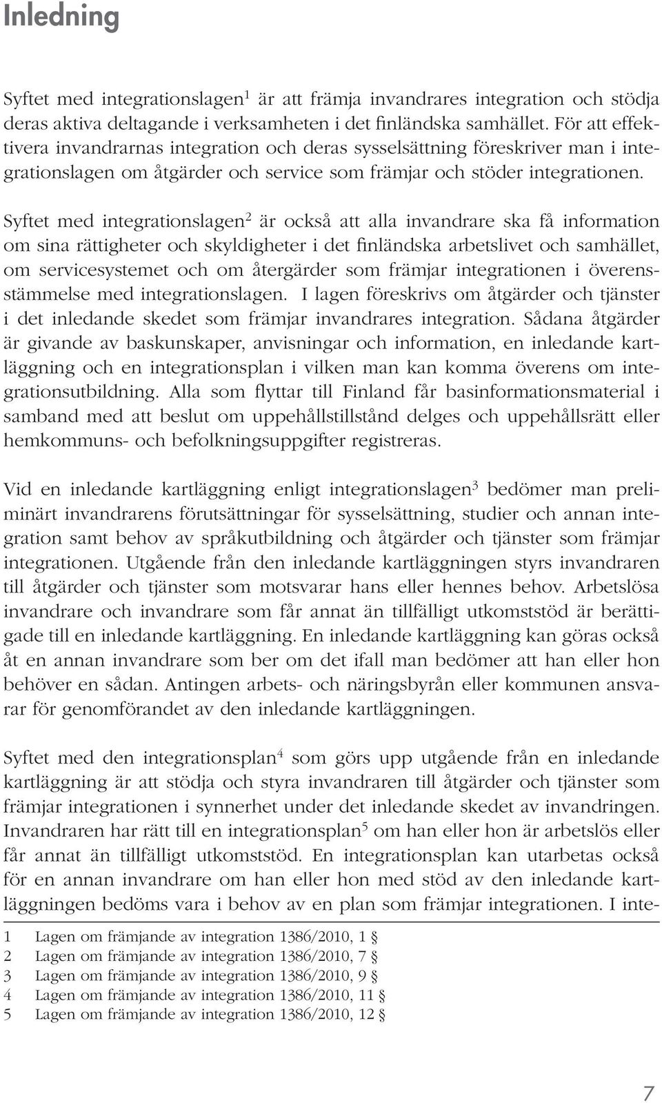 Syftet med integrationslagen 2 är också att alla invandrare ska få information om sina rättigheter och skyldigheter i det finländska arbetslivet och samhället, om servicesystemet och om återgärder