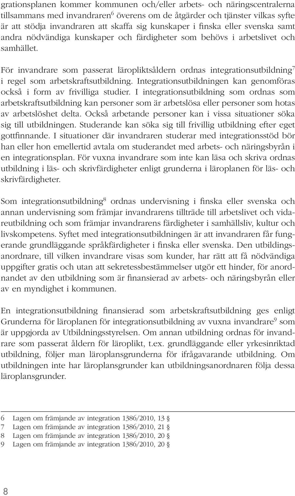 För invandrare som passerat läropliktsåldern ordnas integrationsutbildning 7 i regel som arbetskraftsutbildning. Integrationsutbildningen kan genomföras också i form av frivilliga studier.