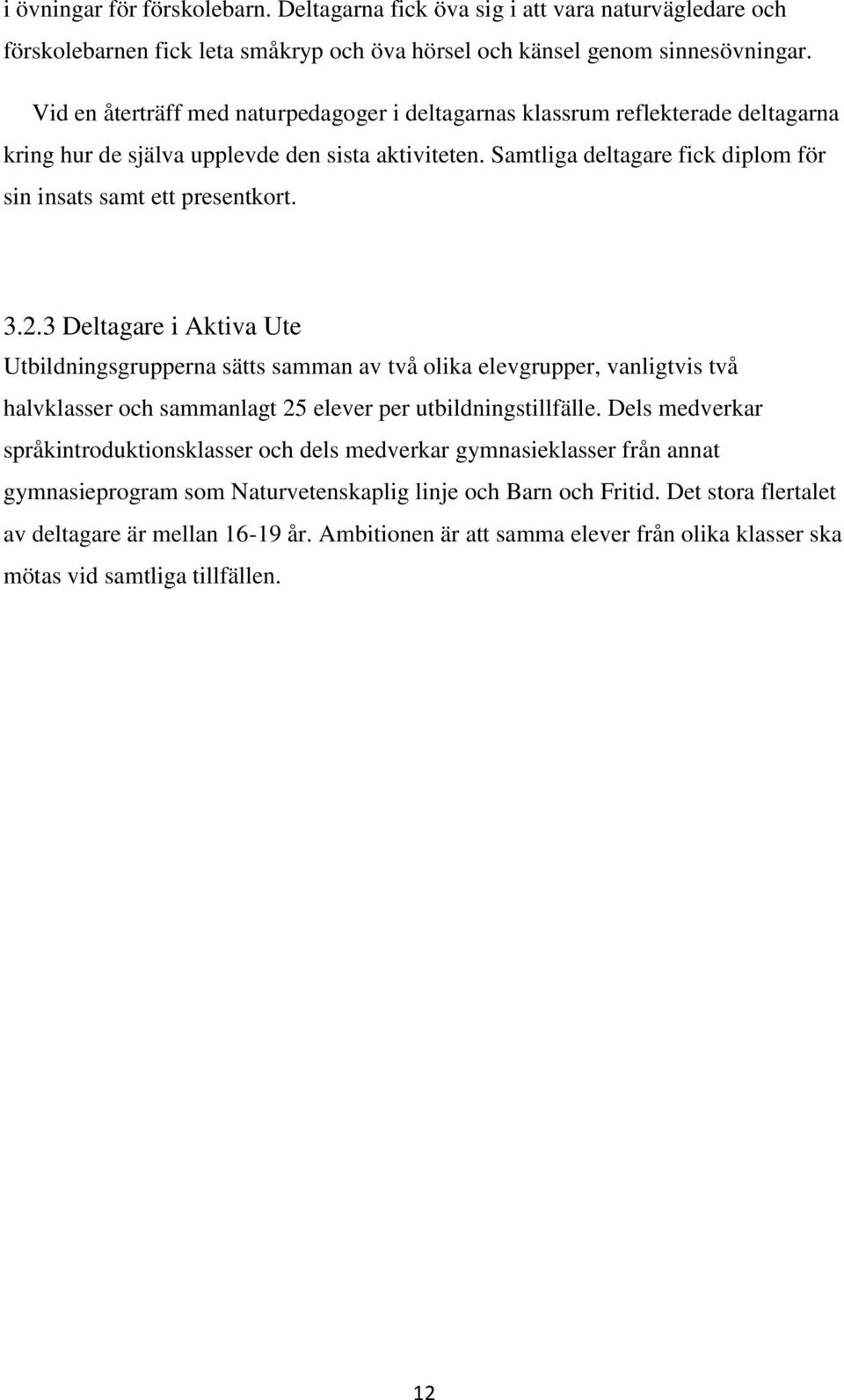 Samtliga deltagare fick diplom för sin insats samt ett presentkort. 3.2.