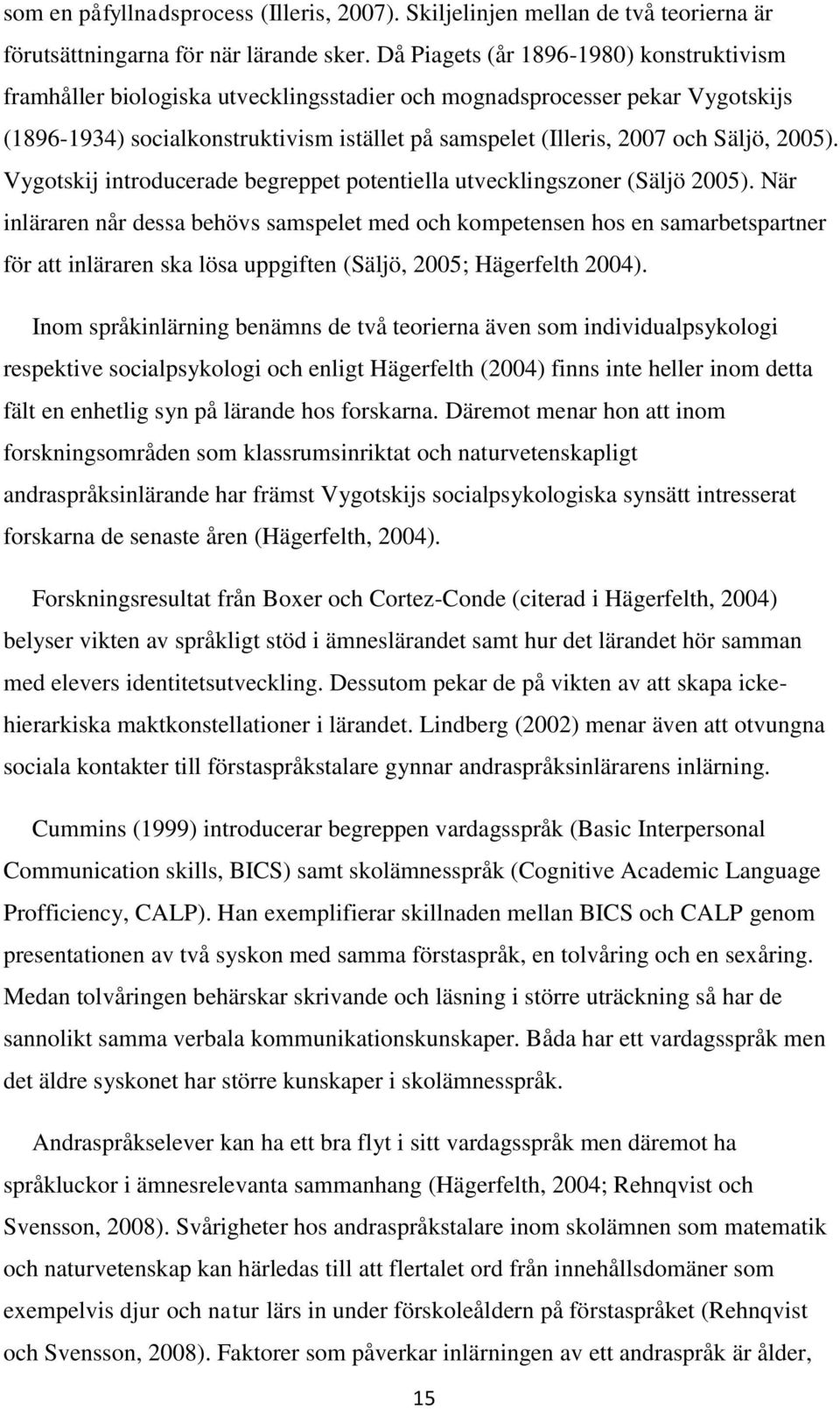 Säljö, 2005). Vygotskij introducerade begreppet potentiella utvecklingszoner (Säljö 2005).