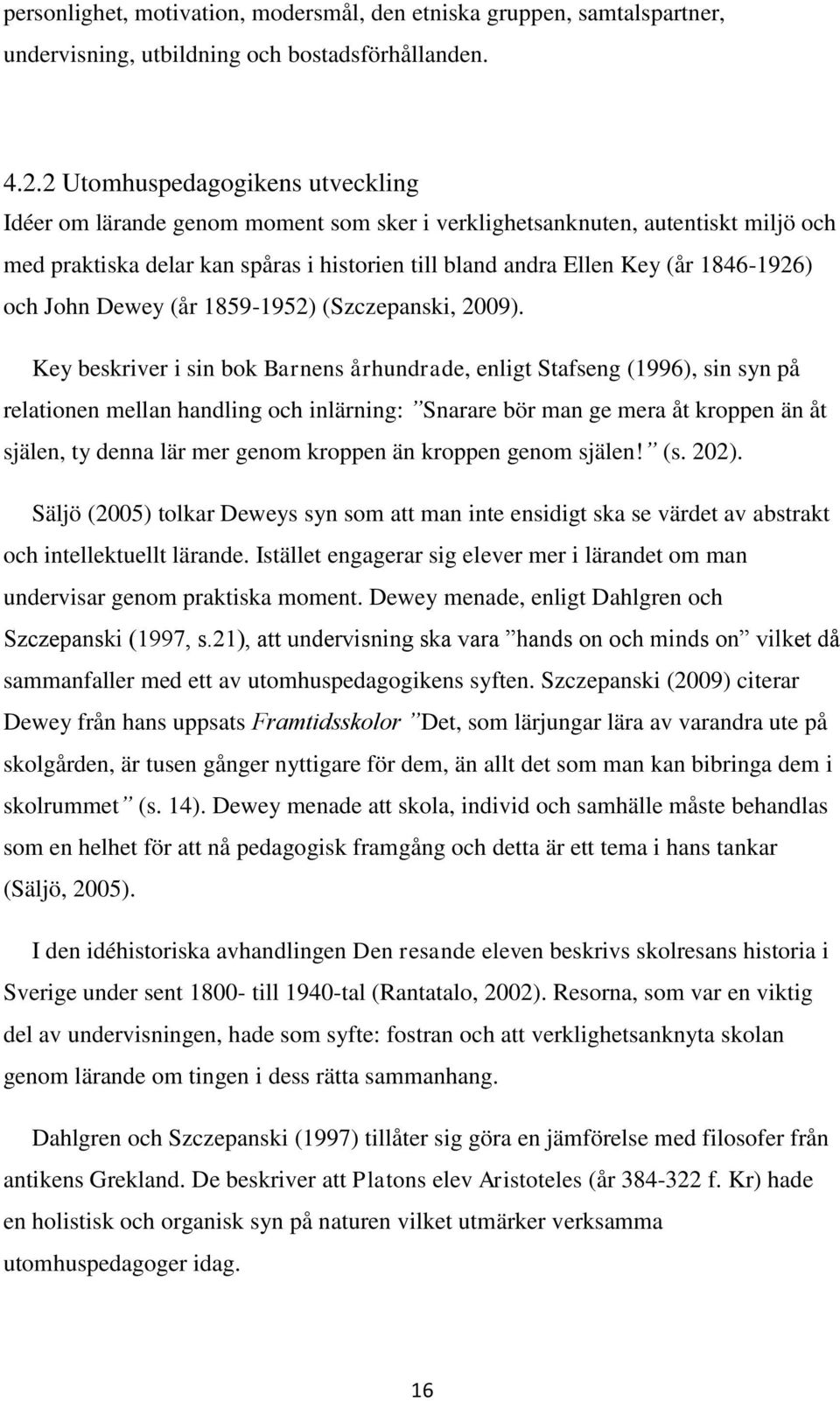 1846-1926) och John Dewey (år 1859-1952) (Szczepanski, 2009).
