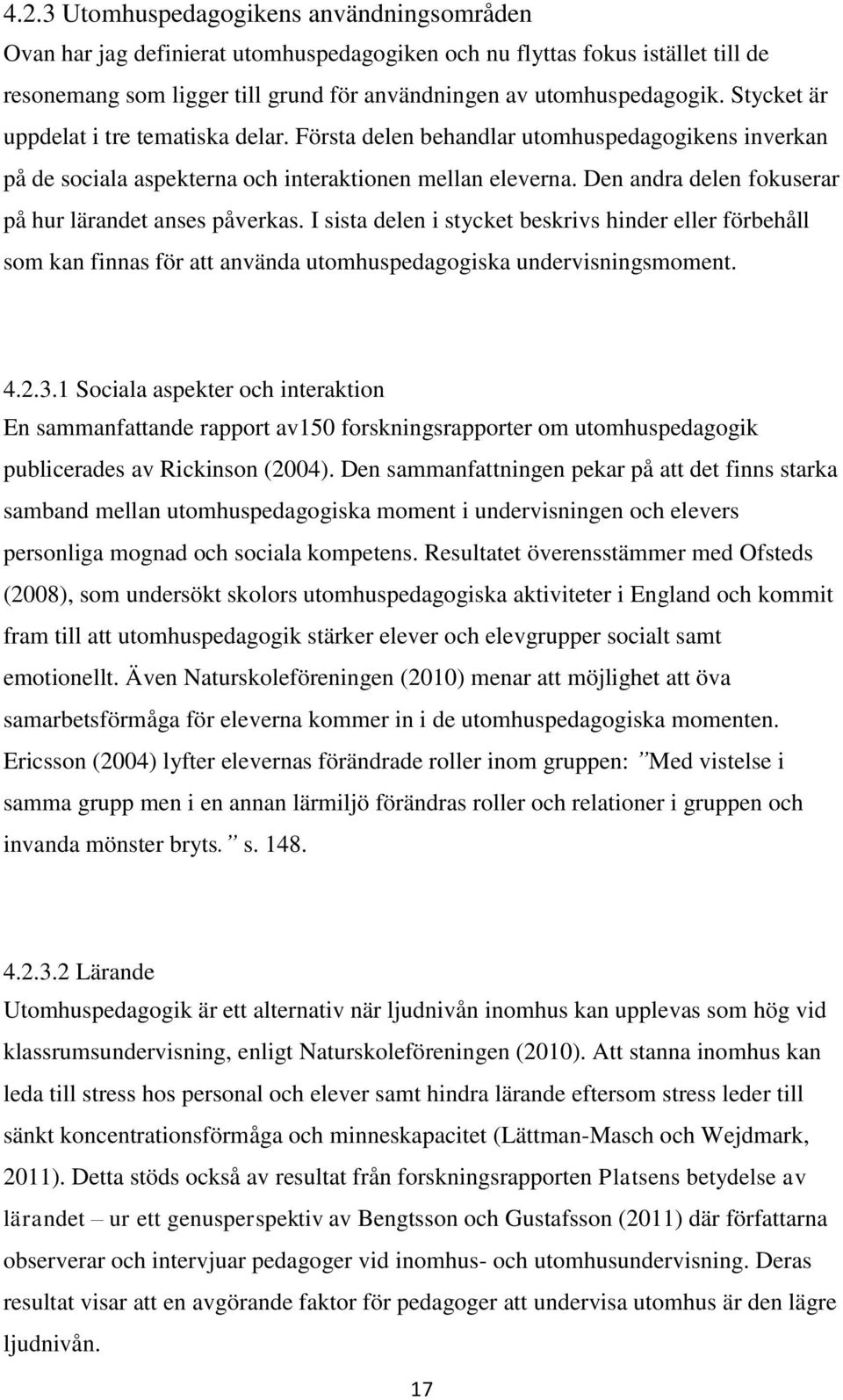 Den andra delen fokuserar på hur lärandet anses påverkas. I sista delen i stycket beskrivs hinder eller förbehåll som kan finnas för att använda utomhuspedagogiska undervisningsmoment. 4.2.3.