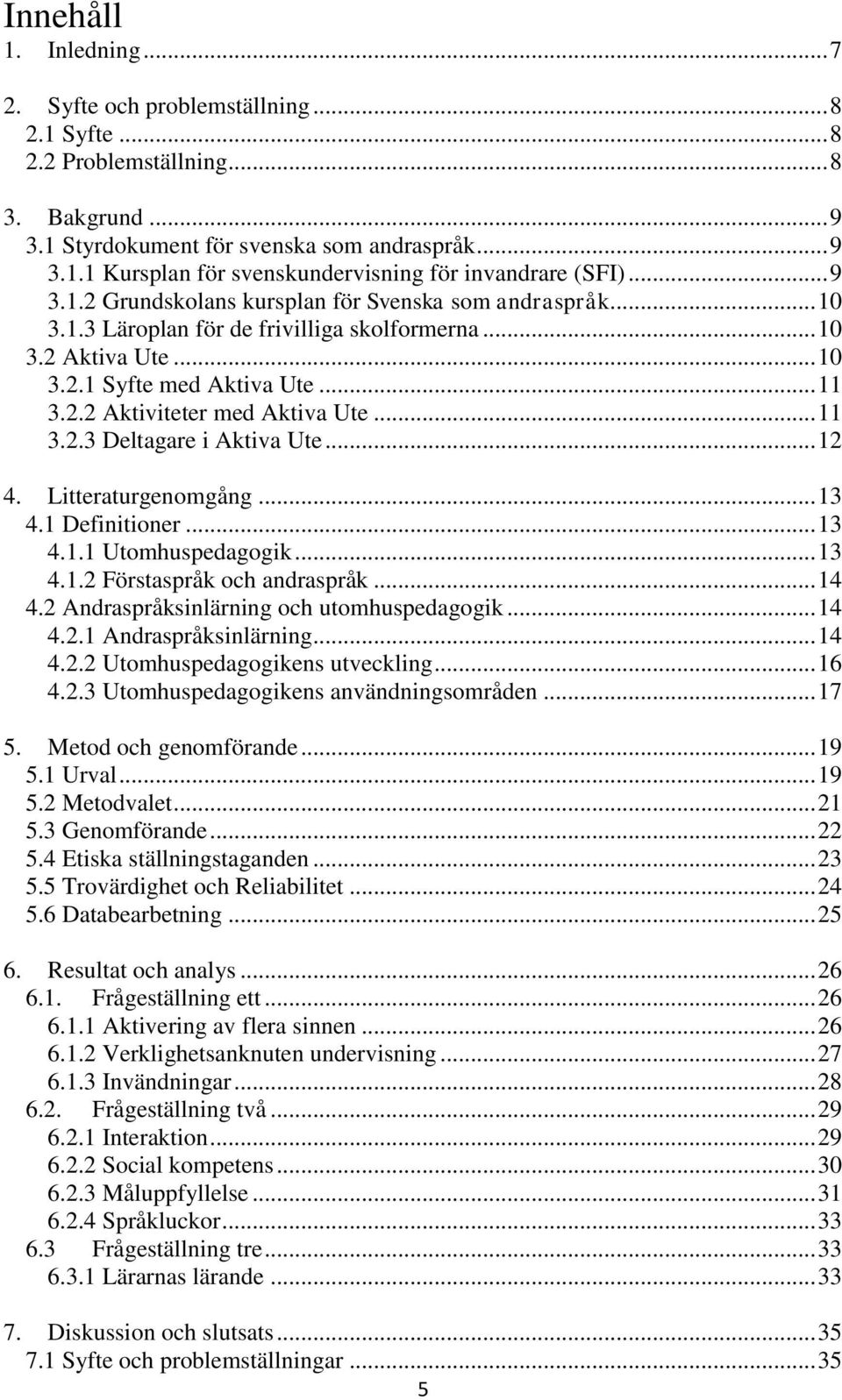 .. 11 3.2.3 Deltagare i Aktiva Ute... 12 4. Litteraturgenomgång... 13 4.1 Definitioner... 13 4.1.1 Utomhuspedagogik... 13 4.1.2 Förstaspråk och andraspråk... 14 4.