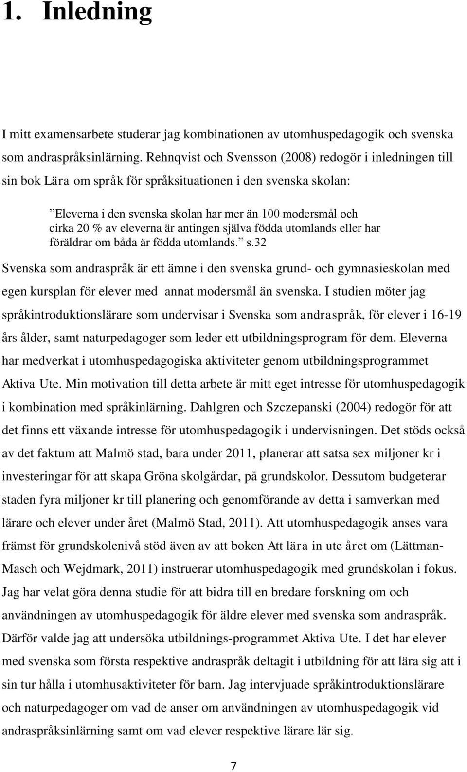 eleverna är antingen själva födda utomlands eller har föräldrar om båda är födda utomlands. s.32 Svenska som andraspråk är ett ämne i den svenska grund- och gymnasieskolan med egen kursplan för elever med annat modersmål än svenska.