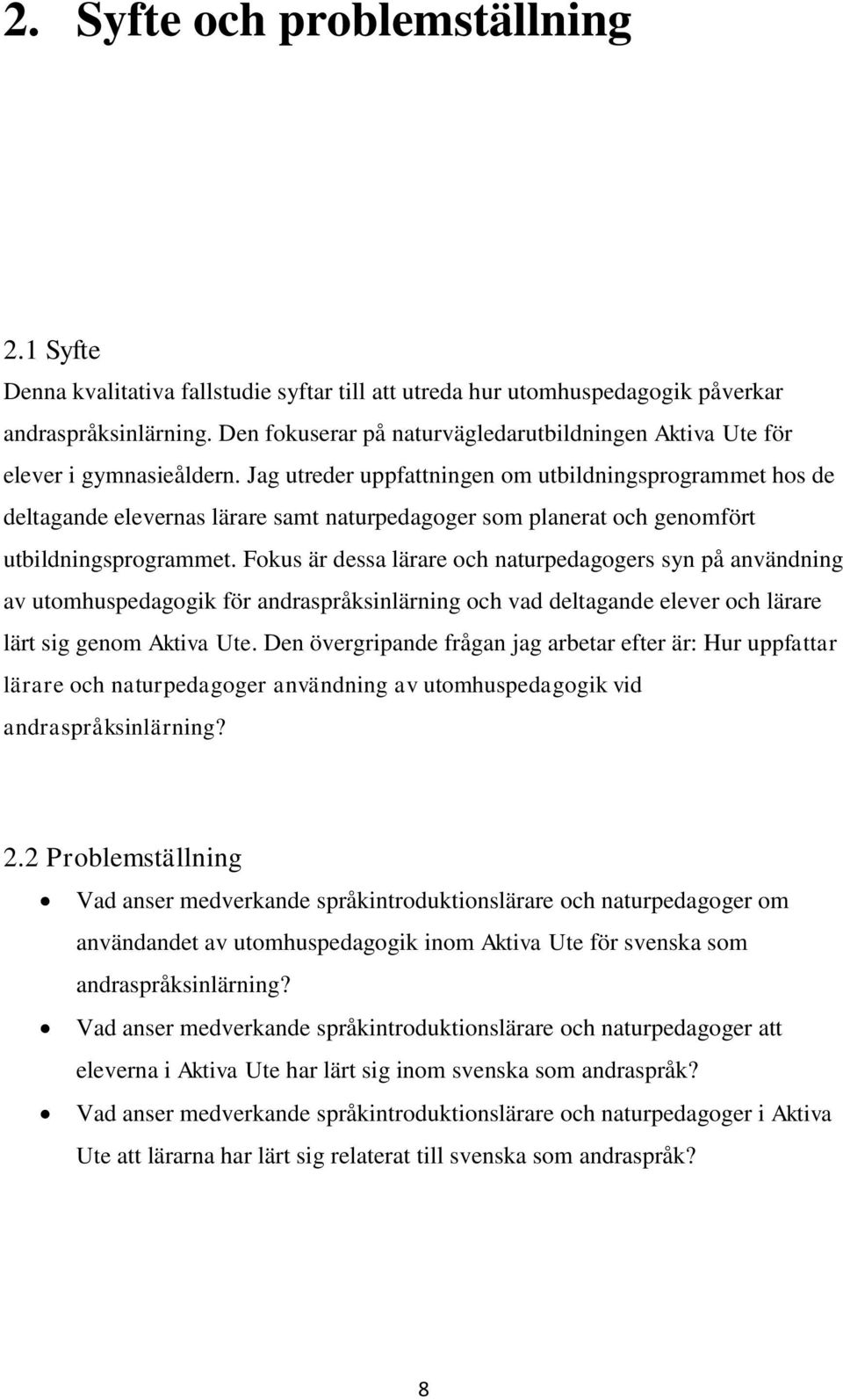 Jag utreder uppfattningen om utbildningsprogrammet hos de deltagande elevernas lärare samt naturpedagoger som planerat och genomfört utbildningsprogrammet.