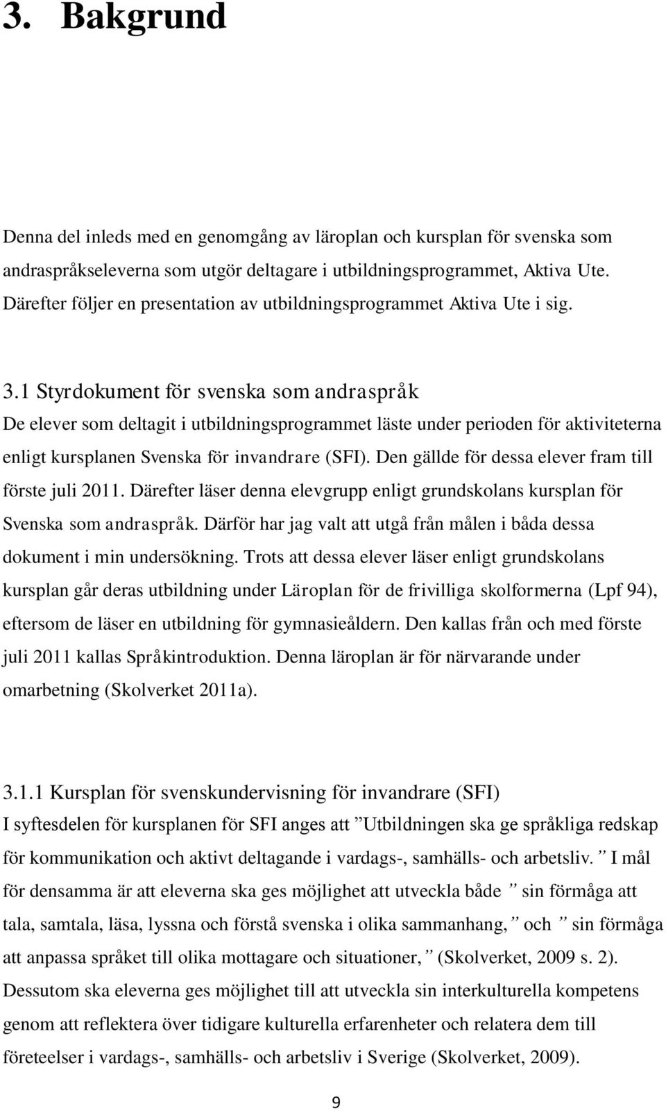 1 Styrdokument för svenska som andraspråk De elever som deltagit i utbildningsprogrammet läste under perioden för aktiviteterna enligt kursplanen Svenska för invandrare (SFI).
