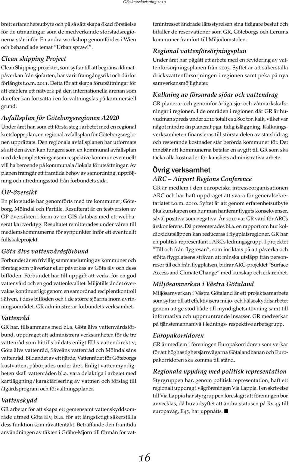 Avfallsplan för Göteborgsregionen A2020 Under året har, som ett första steg i arbetet med en regional kretsloppsplan, en regional avfallsplan för Göteborgsregionen upprättats.