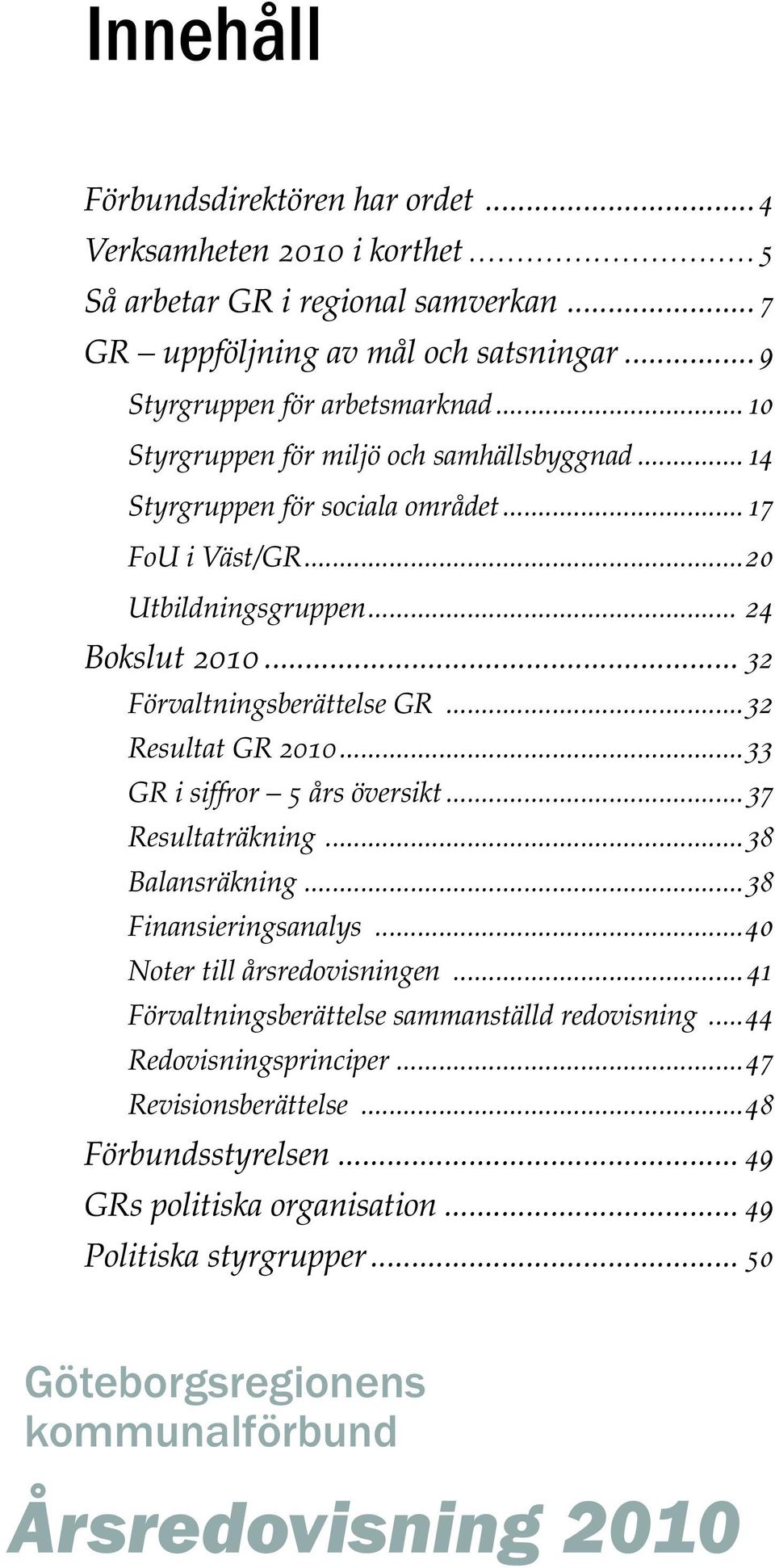 ..32 Resultat GR 2010...33 GR i siffror 5 års översikt...37 Resultaträkning...38 Balansräkning...38 Finansieringsanalys...40 Noter till årsredovisningen.