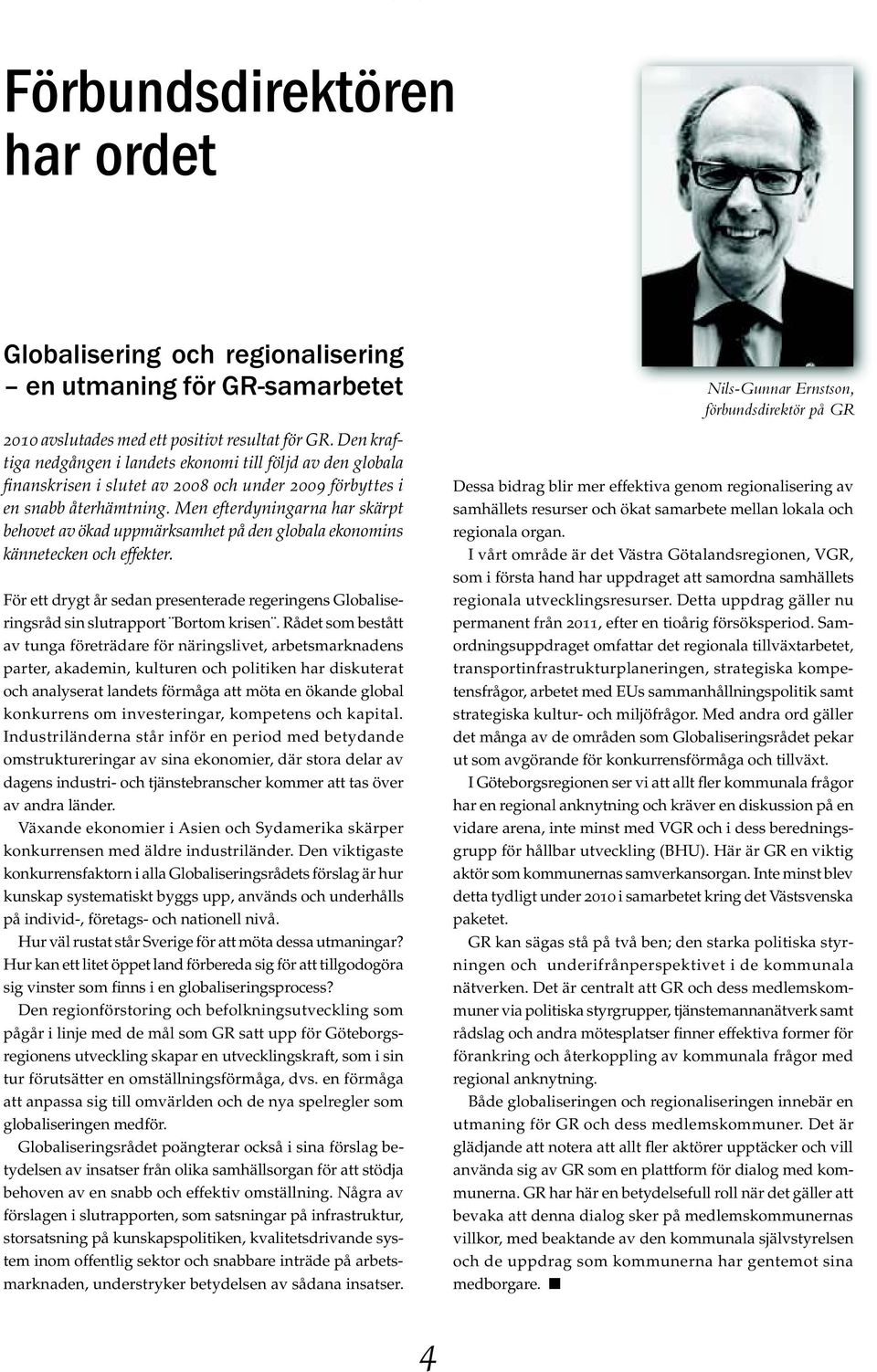 Men efterdyningarna har skärpt behovet av ökad uppmärksamhet på den globala ekonomins kännetecken och effekter.