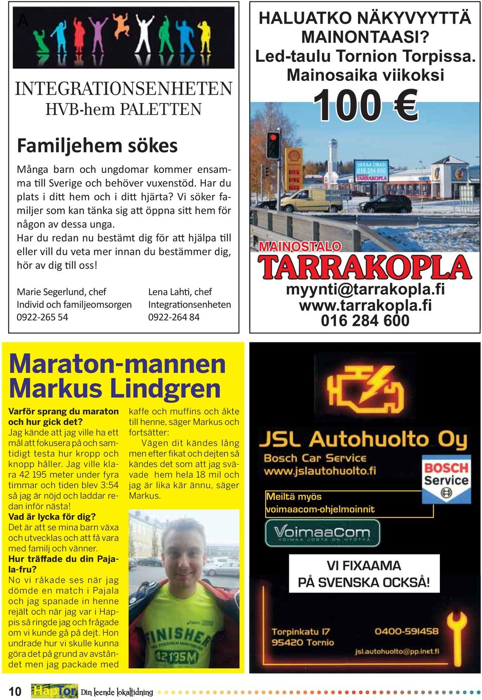 Marie Segerlund, chef Lena Lahti, chef Individ och familjeomsorgen Integrationsenheten 0922-265 54 0922-264 84 Maraton-mannen Markus Lindgren Varför sprang du maraton och hur gick det?