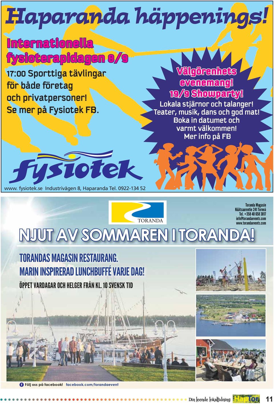 se Industrivägen 8, Haparanda Tel. 0922-134 52 NJUT AV SOMMAREN I TORANDA! TORANDAS MAGASIN RESTAURANG. MARIN INSPIRERAD LUNCHBUFFÉ VARJE DAG! ÖPPET VARDAGAR OCH HELGER FRÅN KL.