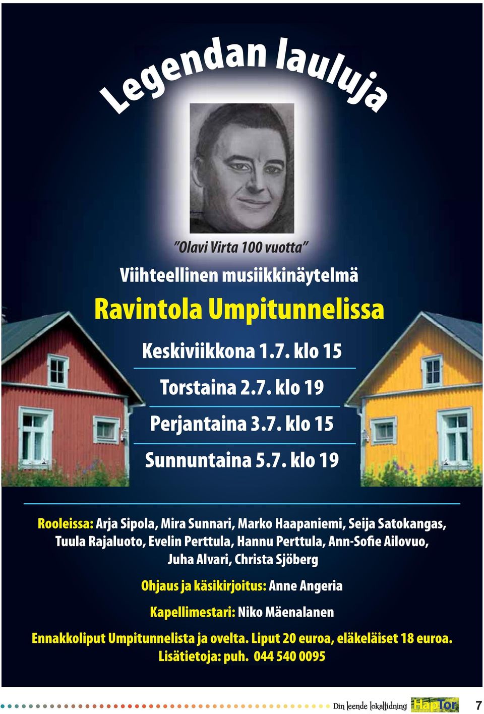 Hannu Perttula, Ann-Sofie Ailovuo, Juha Alvari, Christa Sjöberg Ohjaus ja käsikirjoitus: Anne Angeria Kapellimestari: Niko Mäenalanen