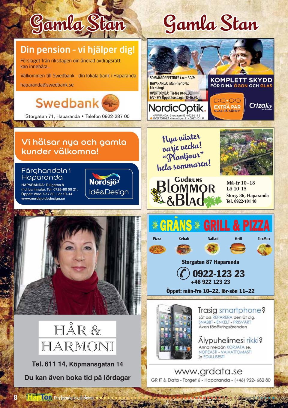 Färghandeln i Haparanda HAPARANDA: Tullgatan 8 (f d Ica Innala). Tel: 0725-60 00 21. Öppet: Vard 7 17.30. Lör 10 14. www.nordsjoidedesign.se Nya växter varje vecka! Plantjour hela sommaren!