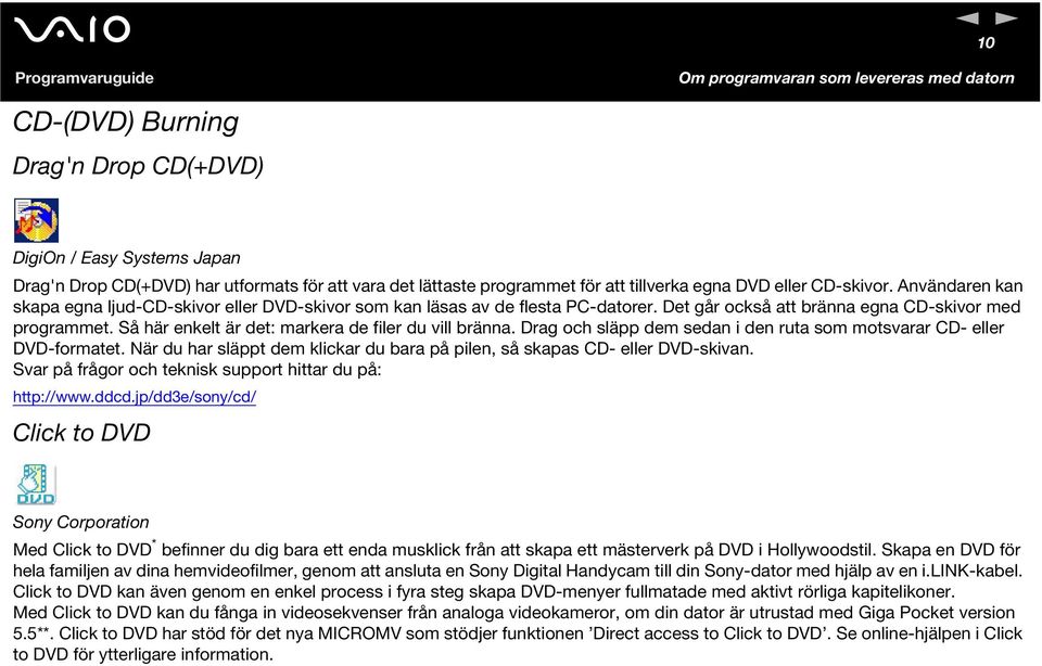 Så här enkelt är det: markera de filer du vill bränna. Drag och släpp dem sedan i den ruta som motsvarar CD- eller DVD-formatet.
