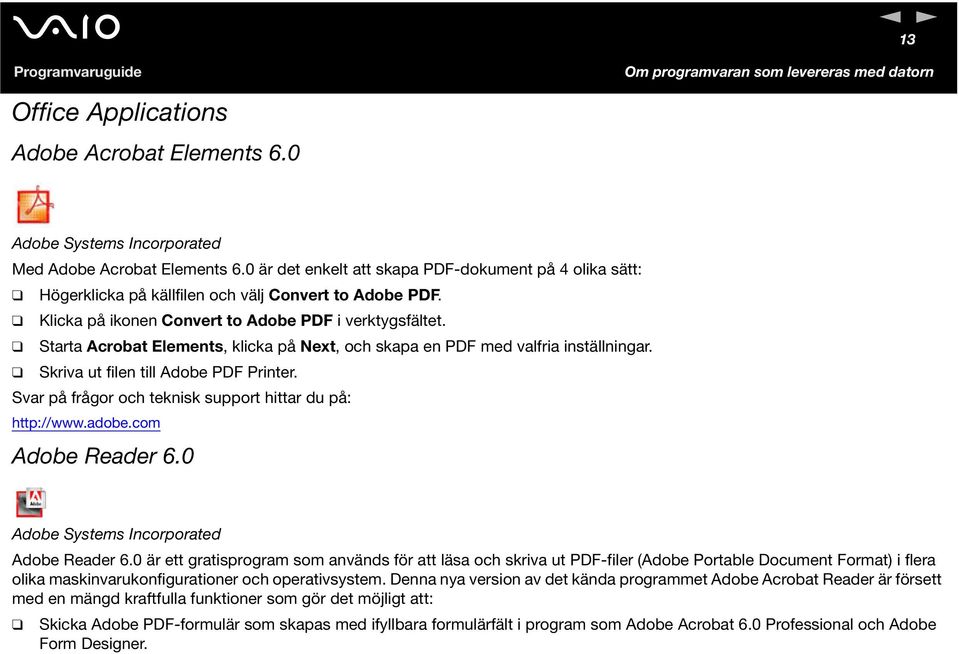 Starta Acrobat Elements, klicka på ext, och skapa en PDF med valfria inställningar. Skriva ut filen till Adobe PDF Printer. Svar på frågor och teknisk support hittar du på: http://www.adobe.