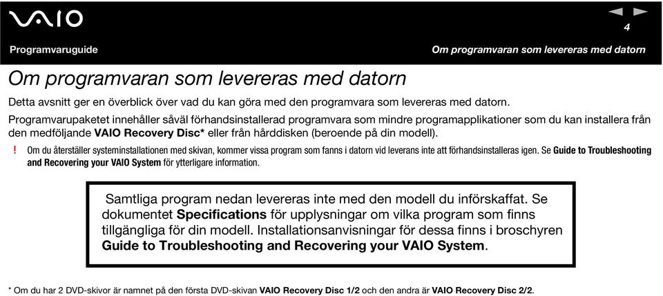 din modell).! Om du återställer systeminstallationen med skivan, kommer vissa program som fanns i datorn vid leverans inte att förhandsinstalleras igen.