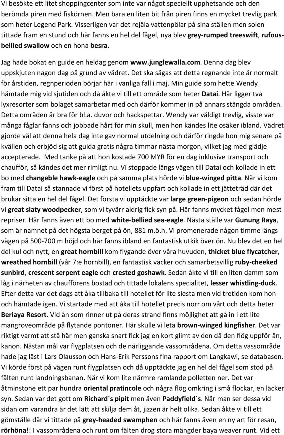Jag hade bokat en guide en heldag genom www.junglewalla.com. Denna dag blev uppskjuten någon dag på grund av vädret.