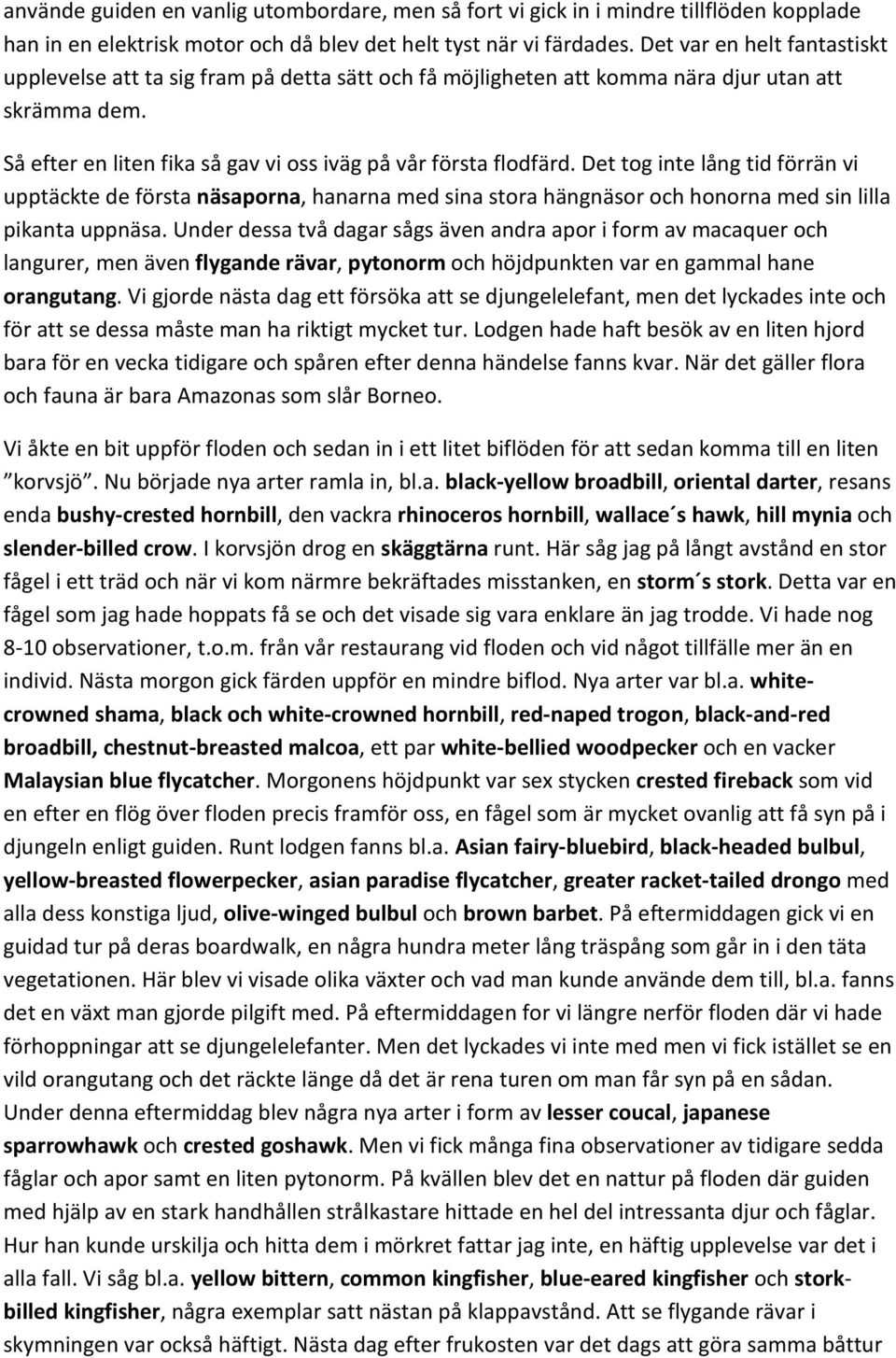 Det tog inte lång tid förrän vi upptäckte de första näsaporna, hanarna med sina stora hängnäsor och honorna med sin lilla pikanta uppnäsa.