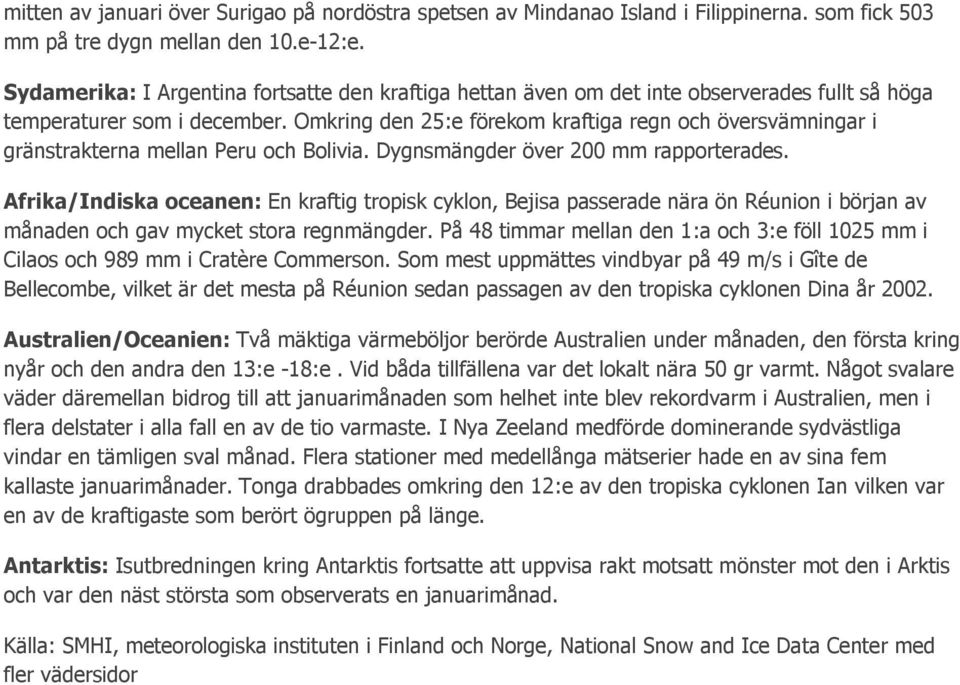 Omkring den 25:e förekom kraftiga regn och översvämningar i gränstrakterna mellan Peru och Bolivia. Dygnsmängder över 200 mm rapporterades.