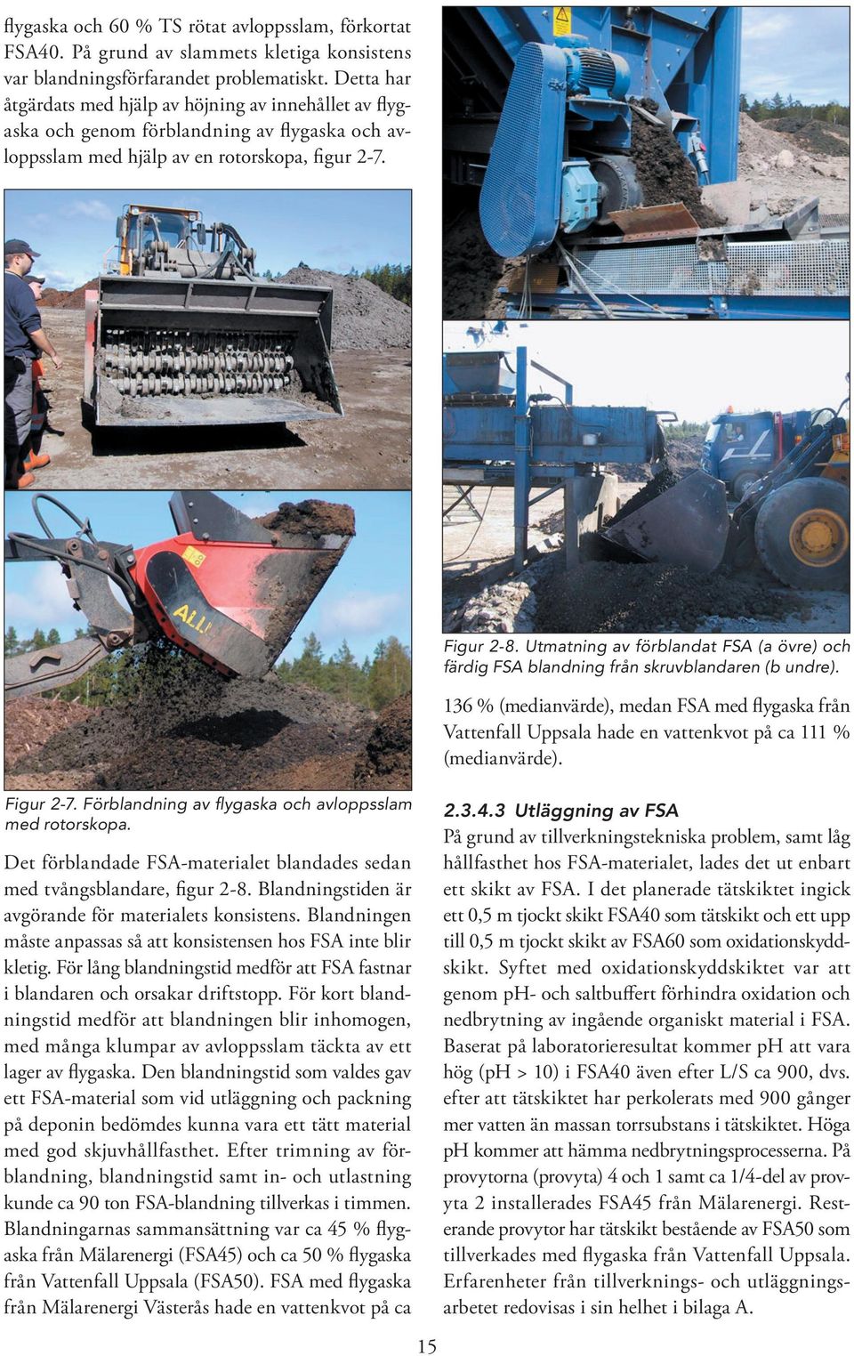 Förblandning av flygaska och avloppsslam med rotorskopa. Det förblandade FSA-materialet blandades sedan med tvångsblandare, figur 2-8. Blandningstiden är avgörande för materialets konsistens.