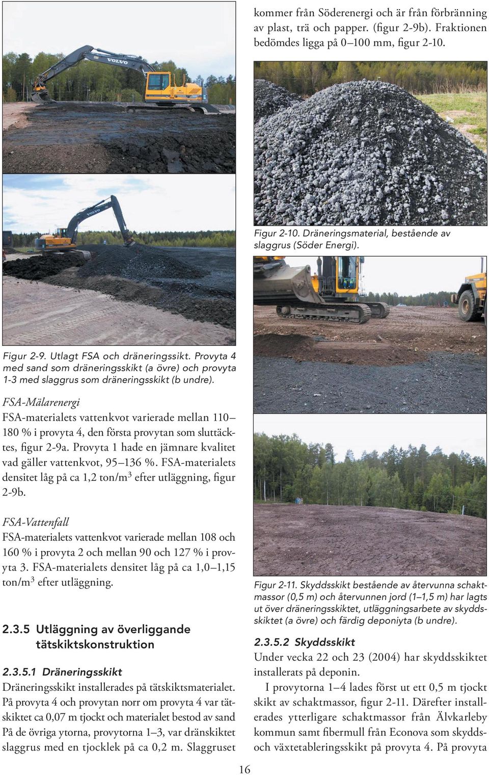 Provyta 4 med sand som dräneringsskikt (a övre) och provyta 1-3 med slaggrus som dräneringsskikt (b undre).