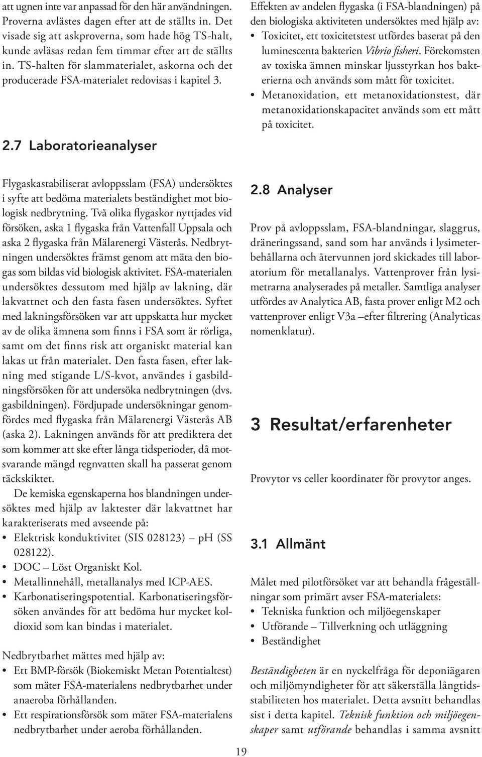 TS-halten för slammaterialet, askorna och det producerade FSA-materialet redovisas i kapitel 3. 2.