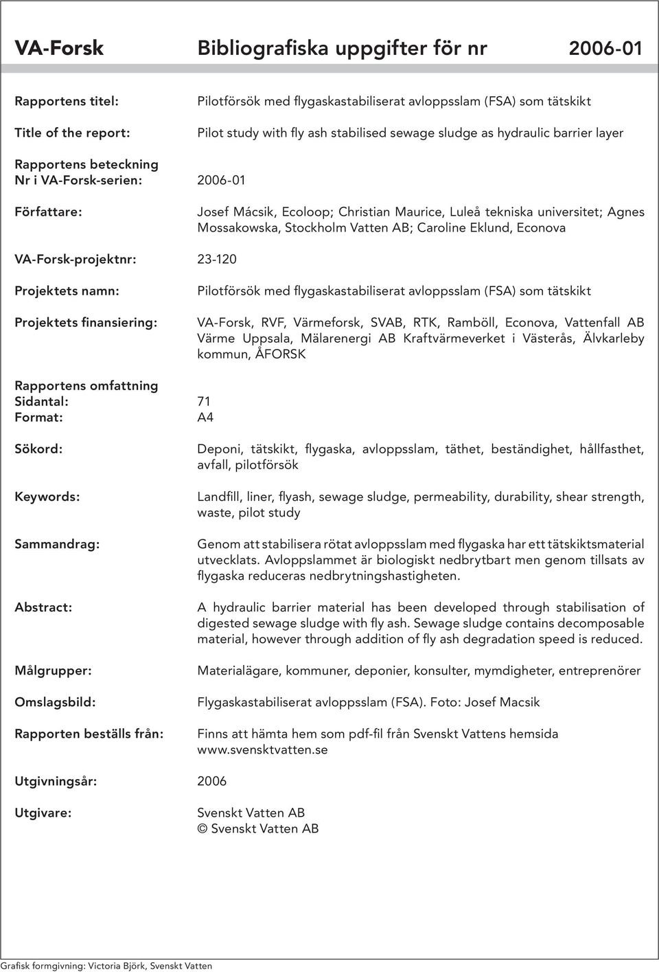Vatten AB; Caroline Eklund, Econova VA-Forsk-projektnr: 23-120 Projektets namn: Projektets finansiering: Pilotförsök med flygaskastabiliserat avloppsslam (FSA) som tätskikt VA-Forsk, RVF, Värmeforsk,