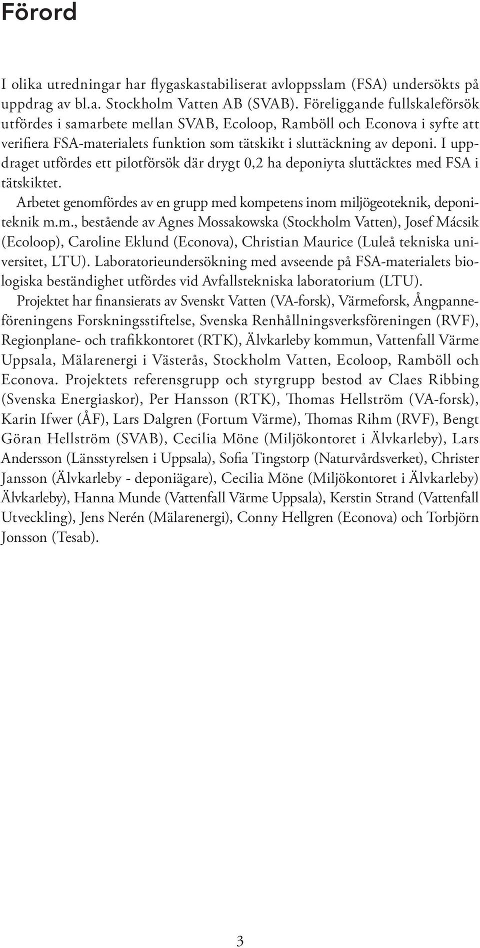 I uppdraget utfördes ett pilotförsök där drygt 0,2 ha deponiyta sluttäcktes me