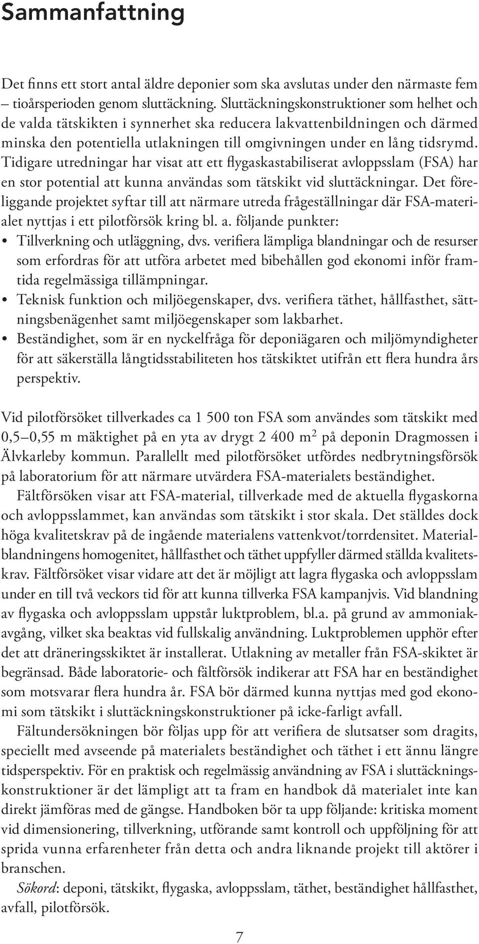 Tidigare utredningar har visat att ett flygaskastabiliserat avloppsslam (FSA) har en stor potential att kunna användas som tätskikt vid sluttäckningar.