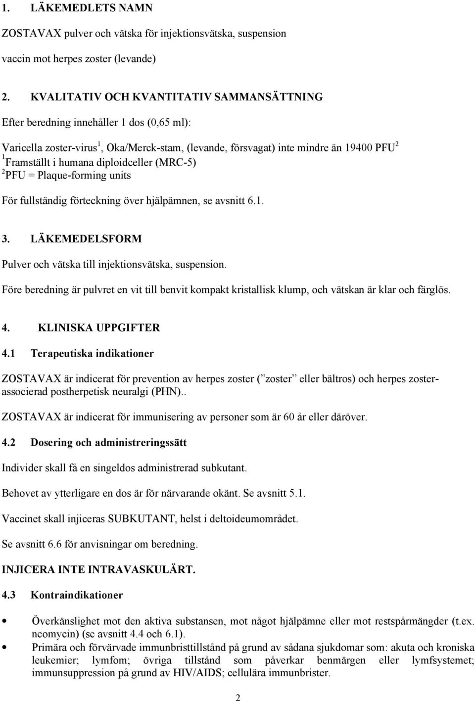 diploidceller (MRC-5) 2 PFU = Plaque-forming units För fullständig förteckning över hjälpämnen, se avsnitt 6.1. 3. LÄKEMEDELSFORM Pulver och vätska till injektionsvätska, suspension.